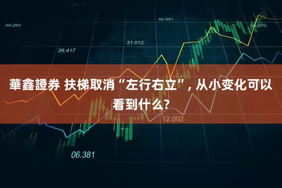 華鑫證券 扶梯取消“左行右立”, 从小变化可以看到什么?
